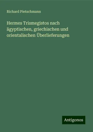 Hermes Trismegistos nach ägyptischen, griechischen und orientalischen Überlieferungen